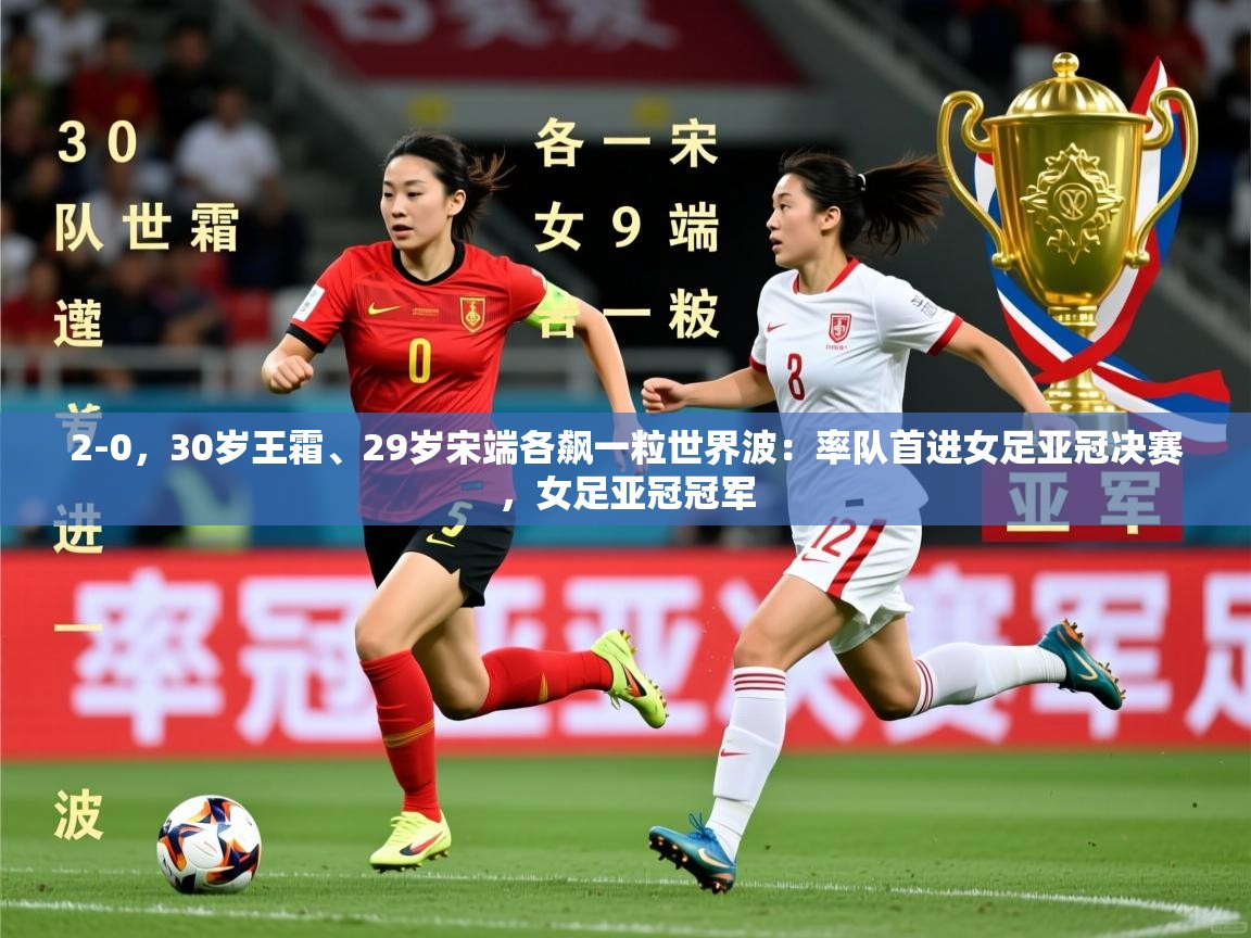 2025九游娱乐app2-0,30岁王霜、29岁宋端各飙一粒世界波:率队首进女足亚冠决赛,女足亚冠冠军 第3张